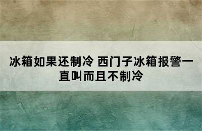 冰箱如果还制冷 西门子冰箱报警一直叫而且不制冷